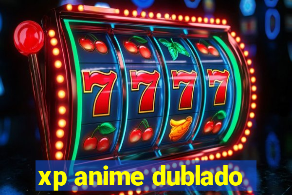 xp anime dublado